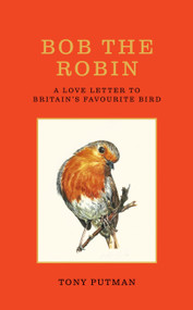 Bob the Robin (A love letter to Britain's favourite bird) - 9781856755320 by Tony Putman, 9781856755320