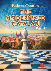 The Modernized Catalan - Volume 1 (A Complete Opening Repertoire for White) by Balazs Csonka, 9789493435049
