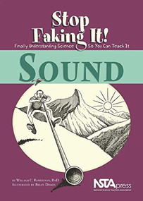 Sound: Stop Faking It! (Stop Faking It! Finally Understanding Science So You Can Teach It) by William C. Robertson, PhD, Brian Diskin, 9780873552165