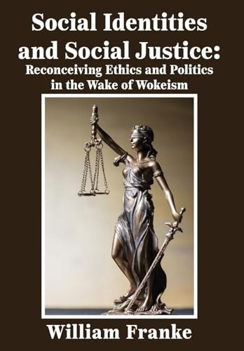 Social Identities and Social Justice (Reconceiving Ethics and Politics in the Wake of Wokeism) - 9781680533811 by William Franke, 9781680533811