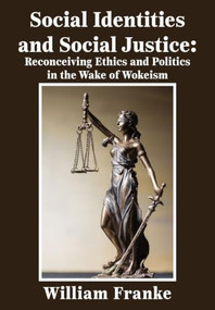 Social Identities and Social Justice (Reconceiving Ethics and Politics in the Wake of Wokeism) - 9781680533811 by William Franke, 9781680533811