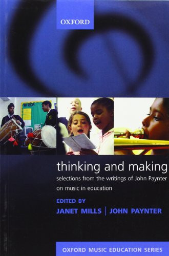 Thinking and Making (Selections from the writings of John Paynter on music in education) by Janet Mills, John Paynter, 9780193355910