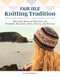 Fair Isle Knitting Tradition (Shetland Heritage Patterns for Stunning Sweaters, Hats, Socks, and Gloves) by Alison Rendall, 9781639811069