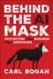 Behind the AI Mask (Protecting Your Business from Deepfakes) by Carl Bogan, 9781394337279