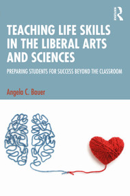Teaching Life Skills in the Liberal Arts and Sciences (Preparing Students for Success Beyond the Classroom) by Angela C. Bauer, 9781032807171