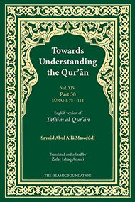 Towards Understanding the Qur'an (Tafhim al-Qur'an) Volume 14 (Juz Amma - Surah 78 (Al-Naba) to Surah 114 (Al-Nas)) - 9780860374985 by Sayyid Abul A'la Mawdudi, Zafar Ishaq Ansari, Abdur Raheem Kidwai, 9780860374985