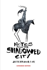 Notes From the Shadowed City Expanded Edition by Jeffrey Alan Love, Jeffrey Alan Love, 9781640410923