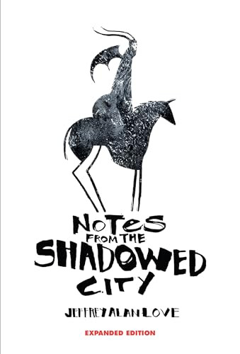 Notes From the Shadowed City Expanded Edition by Jeffrey Alan Love, Jeffrey Alan Love, 9781640410923