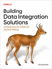 Building Data Integration Solutions (Unifying Data for Enhanced Decision Making) by Jay Borthen, 9781098173067