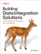 Building Data Integration Solutions (Unifying Data for Enhanced Decision Making) by Jay Borthen, 9781098173067