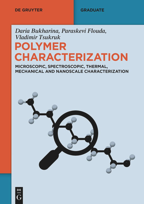 Polymer Characterization (Microscopic, Spectroscopic, Thermal, Mechanical and Nanoscale Characterization) by Daria Bukharina, Paraskevi Flouda, Vladimir Tsukruk, 9783111345369