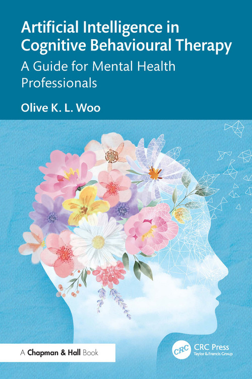 Artificial Intelligence in Cognitive Behavioural Therapy (A Guide for Mental Health Professionals) by Olive K. L. Woo, 9781032871516