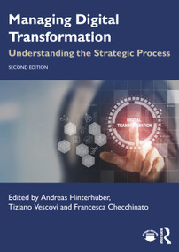 Managing Digital Transformation (Understanding the Strategic Process) by Andreas Hinterhuber, Tiziano Vescovi, Francesca Checchinato, 9781032851624
