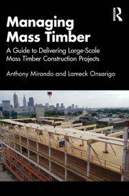 Managing Mass Timber (A Guide to Delivering Large-Scale Mass Timber Construction Projects) by Anthony M Mirando, Lameck Onsarigo, 9781032769141