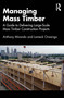 Managing Mass Timber (A Guide to Delivering Large-Scale Mass Timber Construction Projects) by Anthony M Mirando, Lameck Onsarigo, 9781032769141