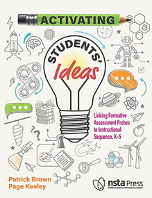 Activating Students' Ideas (Linking Formative Assessment Probes to Instructional Sequence) by Patrick Lee Brown, Page Keeley, 9781681409689