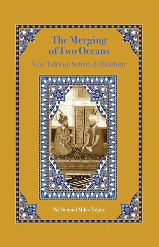 The Merging of Two Oceans (Nine Talks on Sufism & Hasidism) by Pir Netanel (Mu'in ad-Din) Miles-Yépez, 9781953220103