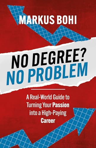 No Degree? No Problem (A Real-World Guide to Turning Your Passion into a High-Paying Career) by Markus Bohi, 9781636987651