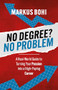 No Degree? No Problem (A Real-World Guide to Turning Your Passion into a High-Paying Career) by Markus Bohi, 9781636987651