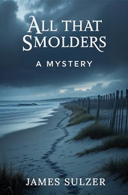 All That Smolders (A Mystery) by James Sulzer, 9781636987576