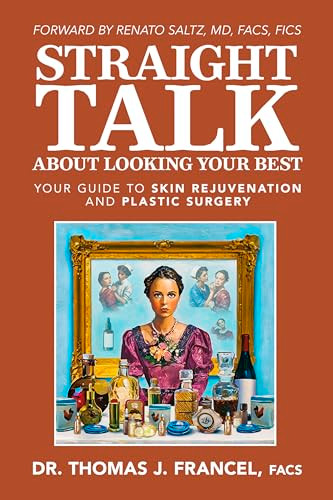 Straight Talk About Looking Your Best (Your Guide To Skin Rejuvenation and Plastic Surgery) by Thomas J. Francel, MD, FACS, 9781636987613