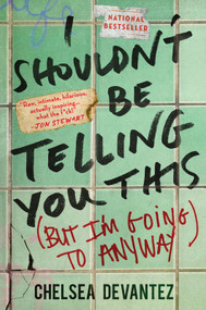 I Shouldn't Be Telling You This ((But I'm Going to Anyway)) - 9781335001498 by Chelsea Devantez, 9781335001498