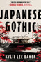 Japanese Gothic (A gothic dual-timeline novel of ghosts, hauntings and redemption) by Kylie Lee Baker, 9781335001559