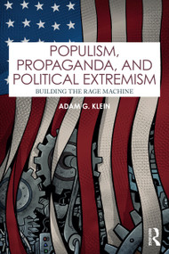 Populism, Propaganda, and Political Extremism (Building the Rage Machine) by Adam G. Klein, 9781032942049