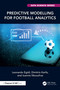 Predictive Modelling for Football Analytics by Leonardo Egidi, Dimitris Karlis, Ioannis Ntzoufras, 9781032030630