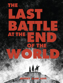 The Last Battle at the End of the World by Jeffrey Alan Love, Jeffrey Alan Love, 9781640410831