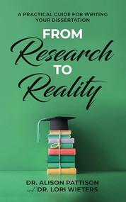 From Research to Reality (A Practical Guide for Writing Your Dissertation) by Dr. Alison Pattison, Dr. Lori Wieters, 9781636988016