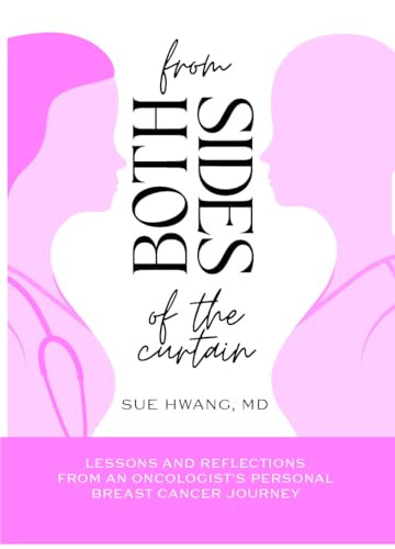 From Both Sides of the Curtain (Lessons and Reflections from an Oncologist's Personal Breast Cancer Journey) by Sue Hwang, MD, 9781636987910