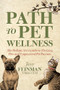 Path to Pet Wellness (The Holistic Vet's Guide to Thriving Pets and Empowered Pet Parents) by Jeff Feinman, 9781636987255