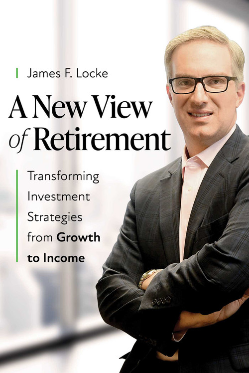 A New View of Retirement (Transforming Investment Strategies from Growth to Income) by James F. Locke, 9798891881600