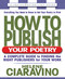 How to Publish Your Poetry (A Complete Guide to Finding the Right Publishers for Your Work) by Helene Ciaravino, 9780757000010