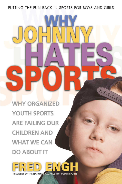 Why Johnny Hates Sports (Why Organized Youth Sports Are Failing Our Children and What We Can Do About It) by Fred Engh, 9780757000416