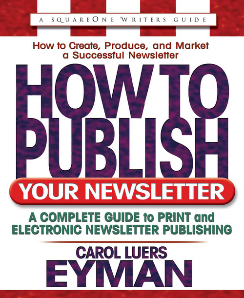 How to Publish Your Newsletter (A Complete Guide to Print and Electronic Newsletter Printing) by Carol Luers Eyman, 9780757000454