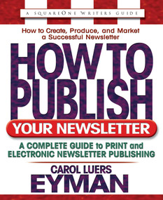 How to Publish Your Newsletter (A Complete Guide to Print and Electronic Newsletter Printing) by Carol Luers Eyman, 9780757000454