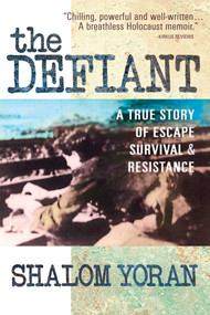 The Defiant (A True Story of Escape, Survival & Resistance) by Shalom Yoran, 9780757000782