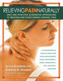 Relieving Pain Naturally (Safe and Effective Alternative Approaches to Treating and Overcoming Chronic Pain) by Sylvia Goldfarb, Roberta W. Waddell, 9780757000799