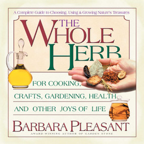 The Whole Herb (For Cooking, Crafts, Gardening, Health, and Other Joys of Life) by Barbara Pleasant, 9780757000805