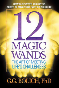 12 Magic Wands (The Art of Meeting Life's Challenges) by G. G. Bolich, 9780757000867