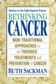 Rethinking Cancer (Non-Traditional Approaches to the Theories, Treatments and Preventions of Cancer) by Ruth Sackman, 9780757000935