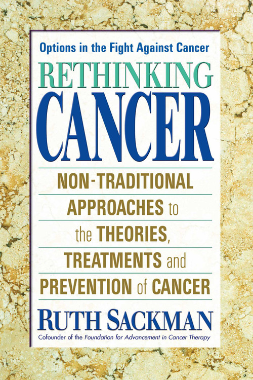 Rethinking Cancer (Non-Traditional Approaches to the Theories, Treatments and Preventions of Cancer) by Ruth Sackman, 9780757000935