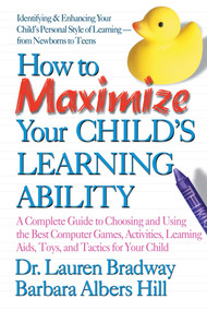 How to Maximize Your Child's Learning Ability (A Complete Guide to Choosing and Using the Best Computer Games,) by Lauren Bradway, Barbara Albers Hill, 9780757000966