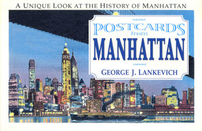 Postcards from Manhattan (A Unique Look at the History of Manhattan) by George J. Lankevich, 9780757001017
