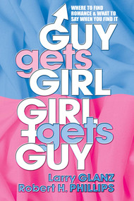 Guy Gets Girl, Girl Gets Guy (Where to Find Romance and What to Say When You Find It) by Larry Glanz, Robert H. Phillips, 9780757001260