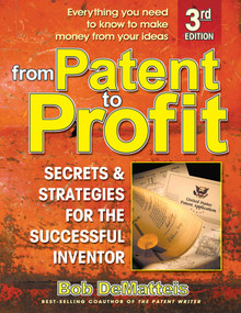 From Patent to Profit (Secrets and Strategies for the Successful Inventor) by Bob DeMateis, 9780757001406