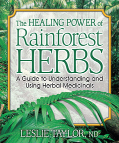 The Healing Power of Rainforest Herbs (A Guide to Understanding and Using Herbal Medicinals) by Leslie Taylor, 9780757001444