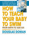 How to Teach Your Baby to Swim (From Birth to Age Six) by Douglas Doman, 9780757001970